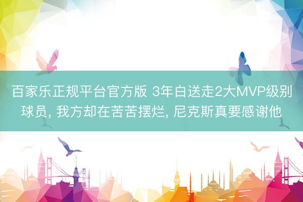 百家乐正规平台官方版 3年白送走2大MVP级别球员， 我方却在苦苦摆烂， 尼克斯真要感谢他